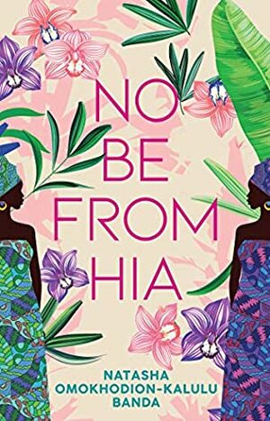 No Be From Hia by Natasha Omokhodion-Kalulu Banda