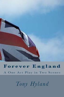 Forever England: A One Act Play in Two Scenes by Tony Hyland