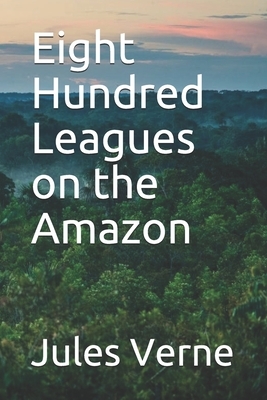 Eight Hundred Leagues on the Amazon by Jules Verne