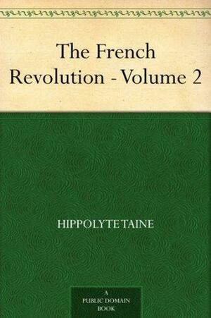 The French Revolution - Volume 2 by Hippolyte Taine