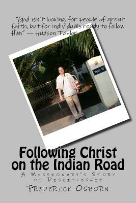 Following Christ on the Indian Road: A Missionary's Story of Discipleship by Frederick Osborn