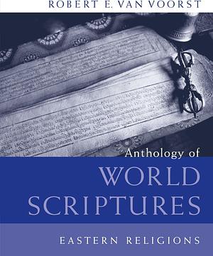 Anthology of World Scriptures: Eastern Religions by Robert E. Van Voorst