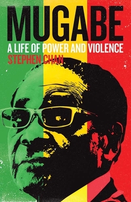 Mugabe: A Life of Power and Violence by Stephen Chan