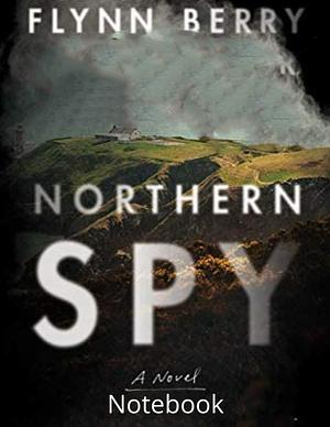 Northern Spy: a Novel by Flynn Berry, Flynn Berry