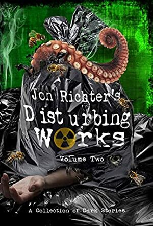 Jon Richter's Disturbing Works (Volume Two): Another Collection Of Dark Stories by Jon Richter