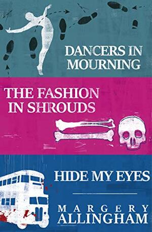 Campion Takes the Stage: Dancers in Mourning, The Fashion in Shrouds, Hide My Eyes by Margery Allingham