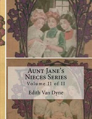 Aunt Jane's Nieces Series: Volume II of II by Edith Van Dyne