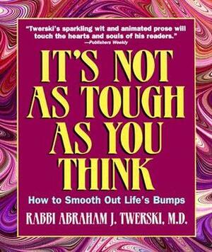 It's Not as Tough as You Think: How to Smooth Out Life's Bumps by Abraham J. Twerski
