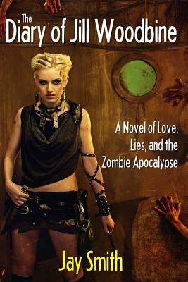 The Diary of Jill Woodbine: A Novel of the Zombie Apocalypse by Jay Smith