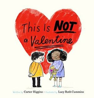 This Is Not a Valentine by Lucy Ruth Cummins, Carter Higgins