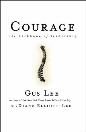 Courage: The Backbone of Leadership by Diane Elliott-Lee, Gus Lee