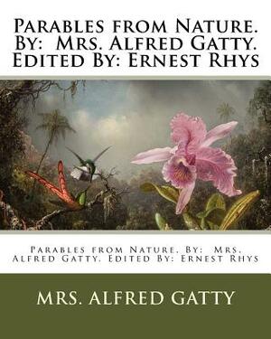 Parables from Nature. By: Mrs. Alfred Gatty. Edited By: Ernest Rhys by Mrs Alfred Gatty