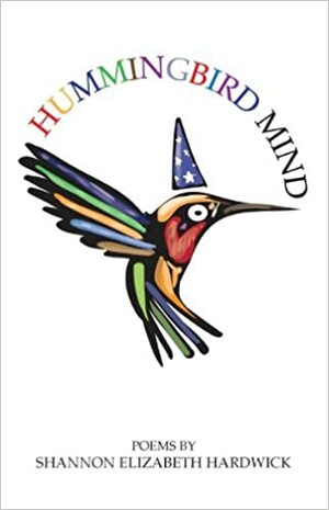 Hummingbird Mind by Shannon Elizabeth Hardwick