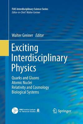 Exciting Interdisciplinary Physics: Quarks and Gluons / Atomic Nuclei / Relativity and Cosmology / Biological Systems by 