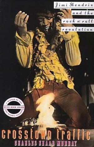 Crosstown Traffic: Jimi Hendrix & The Post-War Rock 'N' Roll Revolution by Charles Shaar Murray