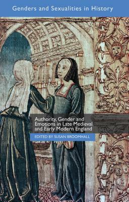 Authority, Gender and Emotions in Late Medieval and Early Modern England by Susan Broomhall