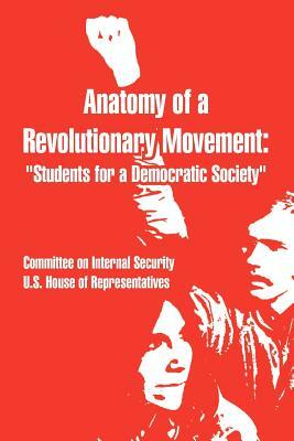 Anatomy of a Revolutionary Movement: Students for a Democratic Society by United States, Committee on Internal Security