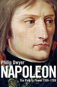 NAPOLEON: THE PATH TO POWER 1769 - 1799 V. 1 by Philip G. Dwyer, Philip G. Dwyer