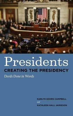 Presidents Creating the Presidency: Deeds Done in Words by Kathleen Hall Jamieson, Karlyn Kohrs Campbell