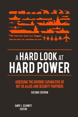 A Hard Look at Hard Power - Second Edition: Assessing the Defense Capabilities of Key U.S. Allies and Security Partners by Strategic Studies Institute, U S Army War College Press, Gary J. Schmitt