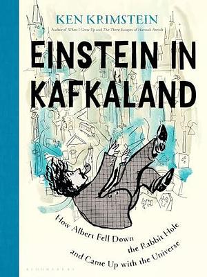 Einstein in Kafkaland: How Albert Fell Down the Rabbit Hole and Came Up with the Universe by Ken Krimstein, Ken Krimstein