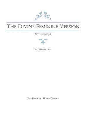 The Divine Feminine Version of the New Testament, Second Edition by Shawna R. B. Atteberry, Mark M. Mattison, Christian Godde Project