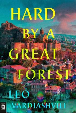 Hard by a Great Forest: A Novel by Leo Vardiashvili