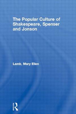 The Popular Culture of Shakespeare, Spenser and Jonson by Mary Ellen Lamb