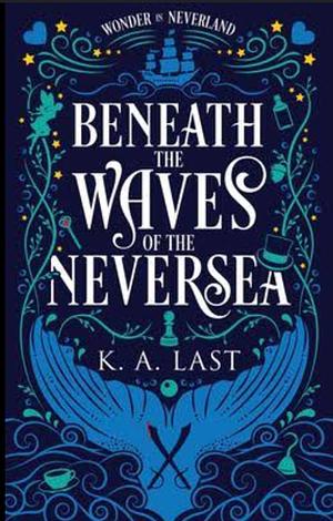 Beneath the Waves of the Neversea by K.A. Last