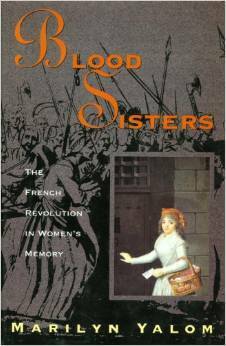 Blood Sisters: The French Revolution In Women's Memory by Marilyn Yalom
