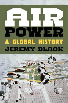 Air Power: A Global History by Jeremy Black
