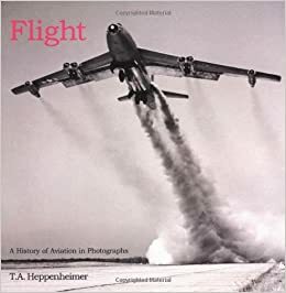 Flight: A History of Aviation in Photographs by T.A. Heppenheimer