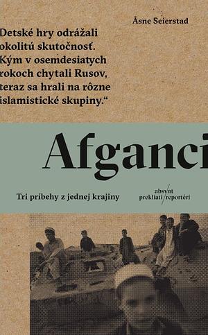 Afganci: Tri príbehy z jednej krajiny by Åsne Seierstad