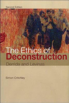 The Ethics of Deconstruction: Derrida and Levinas by Simon Critchley