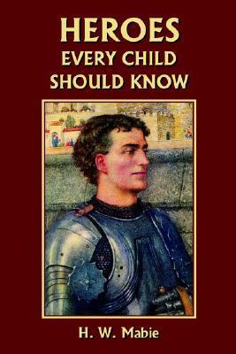 Heroes Every Child Should Know by Hamilton Wright Mabie