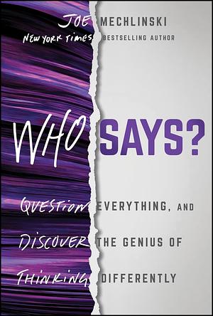 Who Says?: Question Everything and Discover the Genius of Thinking Differently by Joe Mechlinski