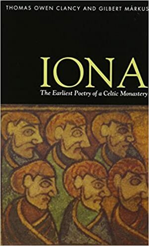 Iona: The Earliest Poetry of a Celtic Monastery by Gilbert Markus, Thomas Owen Clancy