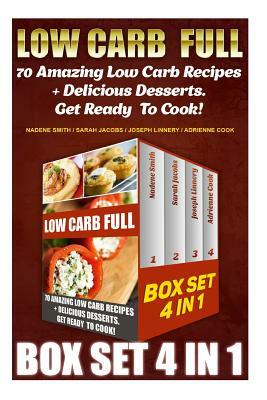 Low Carb Full BOX SET 4 In 1: 70 Amazing Low Carb Recipes + Delicious Desserts. Get Ready To Cook!: Low Carb Recipes For Weight Loss, Fat Bombs, Glu by Joseph Linnery, Adrienne Cook, Sarah Jacobs