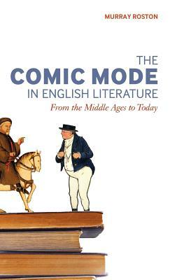 The Comic Mode in English Literature: From the Middle Ages to Today by Murray Roston