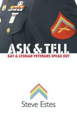 Ask and Tell: Gay and Lesbian Veterans Speak Out by Steve Estes