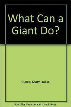 What Can A Giant Do? by Mary L. Cunei, Mary Louise Cuneo