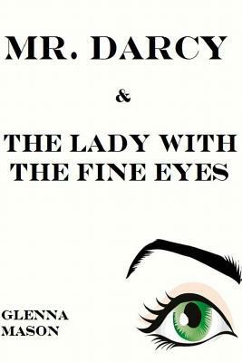 Mr. Darcy & the Lady With the Fine Eyes by Glenna Mason