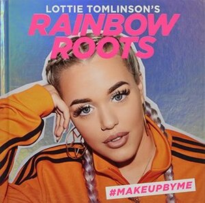 Rainbow Roots: Be Your Best Selfie by Natalie Theo, Lottie Tomlinson