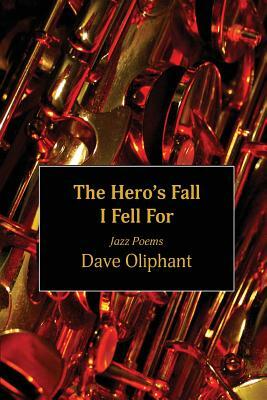 The Hero's Fall I Fell for: Jazz Poems by Dave Oliphant