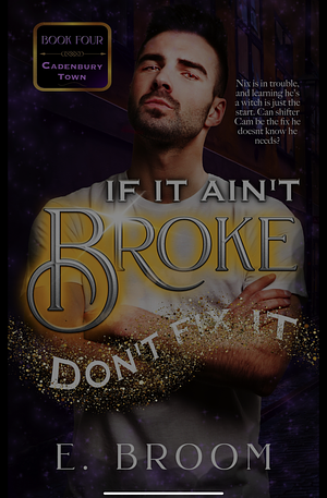 If It Ain't Broke Don't Fix It by E. Broom