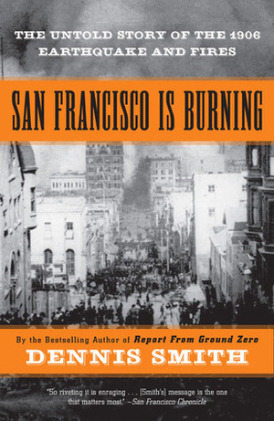 San Francisco is Burning: The Untold Story of the 1906 Earthquake and Fires by Dennis Smith