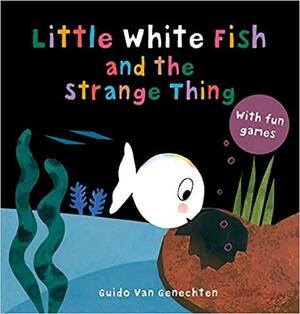 Little white fish and the strange thing by Guido van Genechten