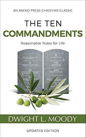 The Ten Commandments: Reasonable Rules for Life by Dwight L. Moody, Dwight L. Moody