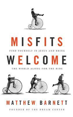 Misfits Welcome: Find Yourself in Jesus and Bring the World Along for the Ride by Matthew Barnett