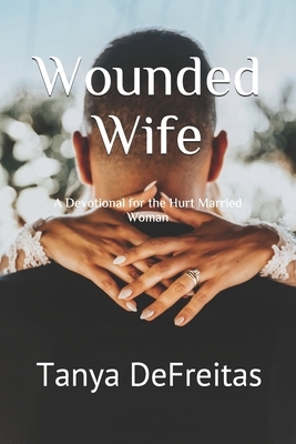 Wounded Wife: A Devotional for the Hurt Married Woman by Tanya DeFreitas
